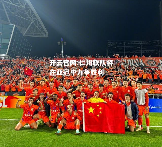 开云官网:仁川联队将在亚冠中力争胜利