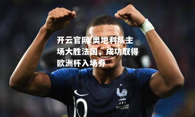 开云官网:奥地利队主场大胜法国，成功取得欧洲杯入场券