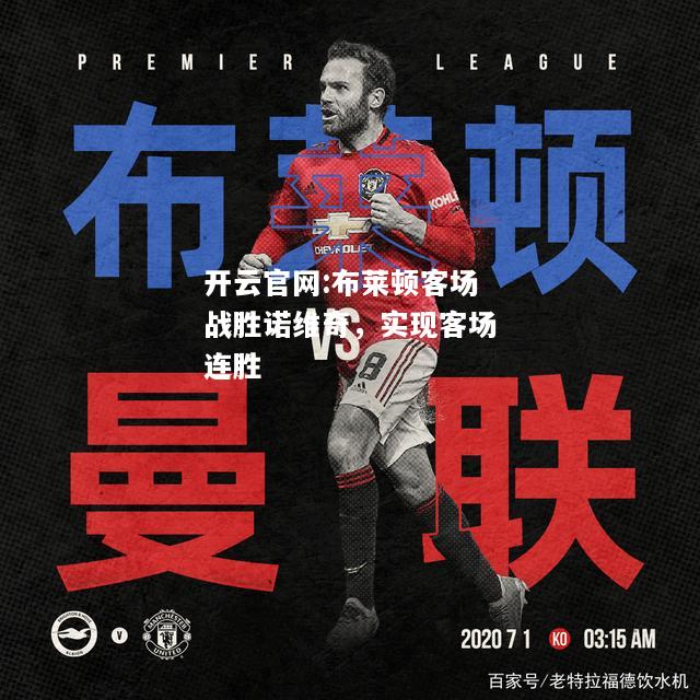 开云官网:布莱顿客场战胜诺维奇，实现客场连胜