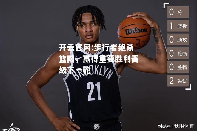 开云官网:步行者绝杀篮网，赢得重要胜利晋级下一轮