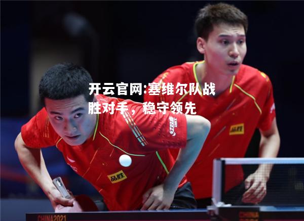 开云官网:塞维尔队战胜对手，稳守领先