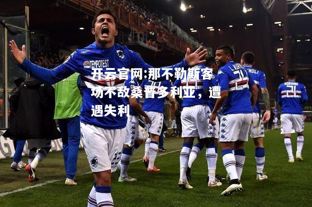 开云官网:那不勒斯客场不敌桑普多利亚，遭遇失利