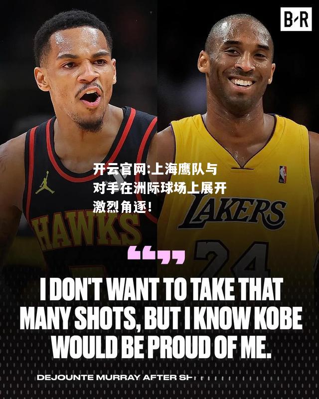 开云官网:上海鹰队与对手在洲际球场上展开激烈角逐！