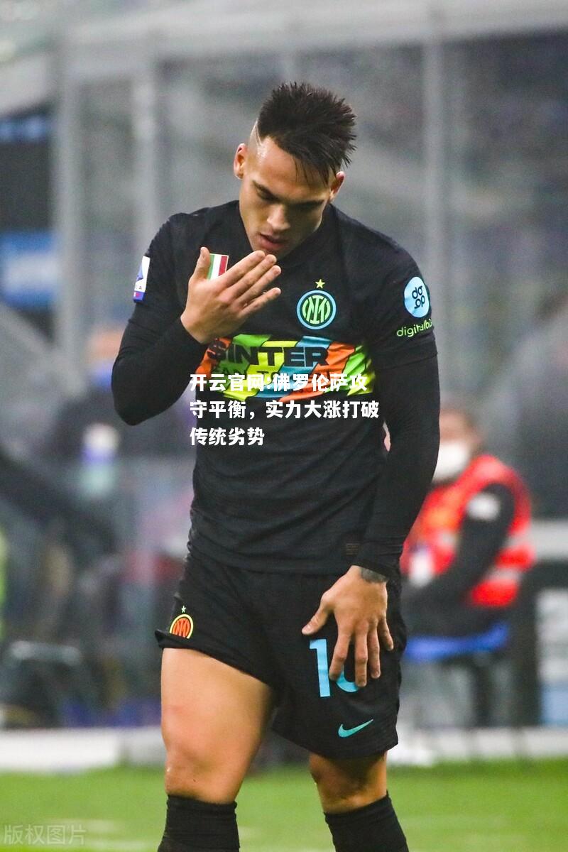 开云官网:佛罗伦萨攻守平衡，实力大涨打破传统劣势