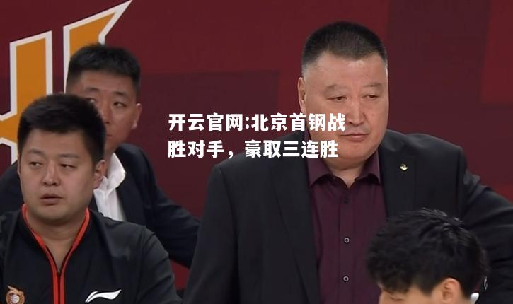 开云官网:北京首钢战胜对手，豪取三连胜