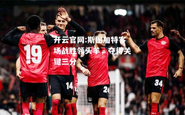 开云官网:斯图加特客场战胜领头羊，夺得关键三分