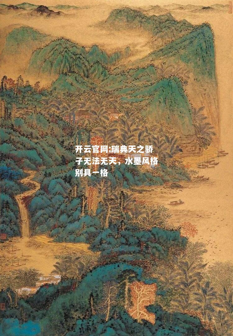 开云官网:瑞典天之骄子无法无天，水墨风格别具一格