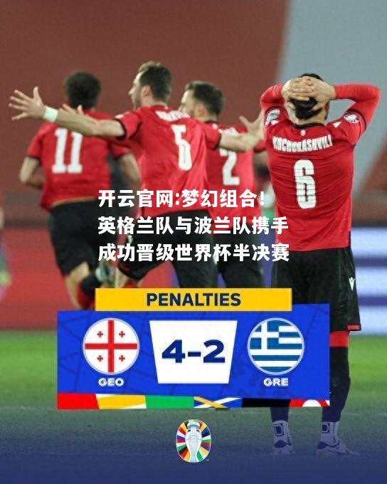 开云官网:梦幻组合！英格兰队与波兰队携手成功晋级世界杯半决赛
