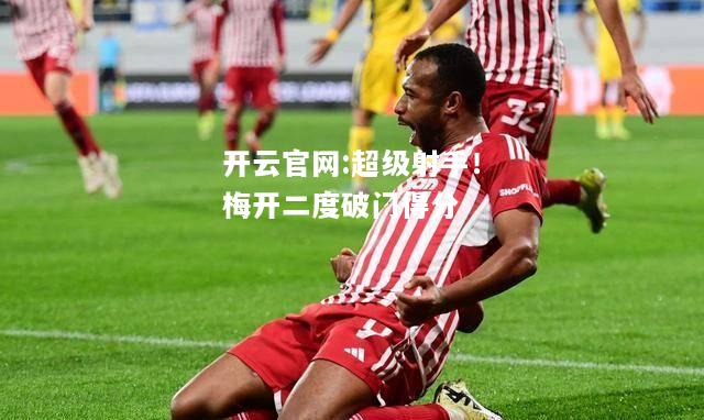 开云官网:超级射手！梅开二度破门得分