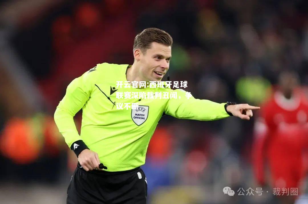 开云官网:西班牙足球联赛深陷裁判丑闻，争议不断