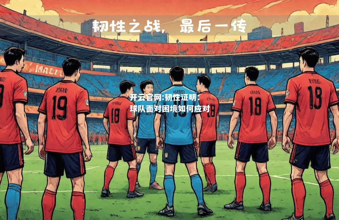 开云官网:韧性证明：球队面对困境如何应对