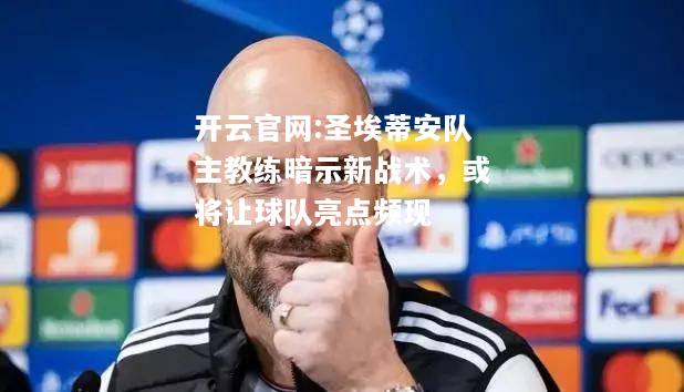 开云官网:圣埃蒂安队主教练暗示新战术，或将让球队亮点频现