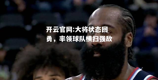 开云官网:大将状态回勇，率领球队横扫强敌