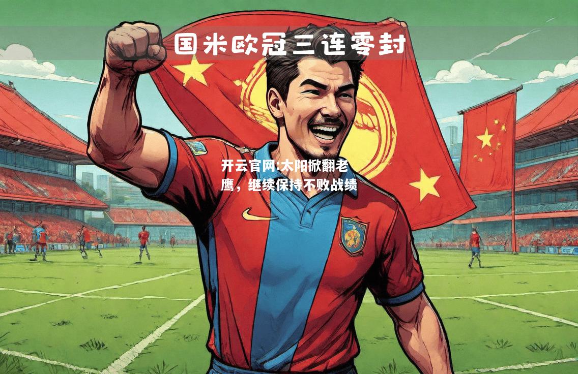 开云官网:太阳掀翻老鹰，继续保持不败战绩
