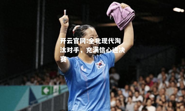 开云官网:全北现代淘汰对手，充满信心进决赛