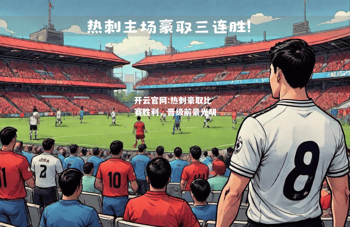 开云官网:热刺豪取比赛胜利，晋级前景光明