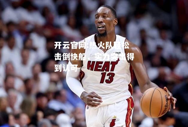 开云官网:热火队轻松击倒快船，实力突出得到认可