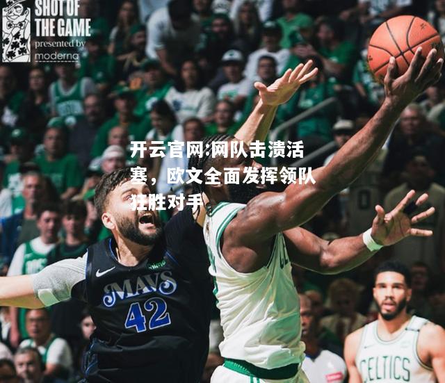 开云官网:网队击溃活塞，欧文全面发挥领队狂胜对手