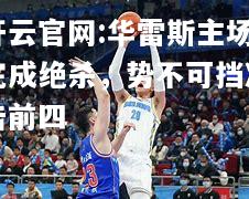 开云官网:华雷斯主场完成绝杀，势不可挡冲击前四