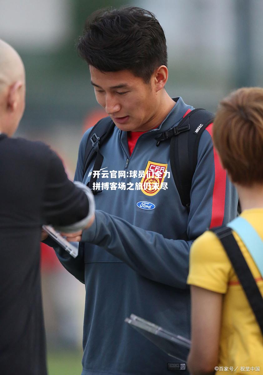 开云官网:球员们全力拼搏客场之旅仍未尽