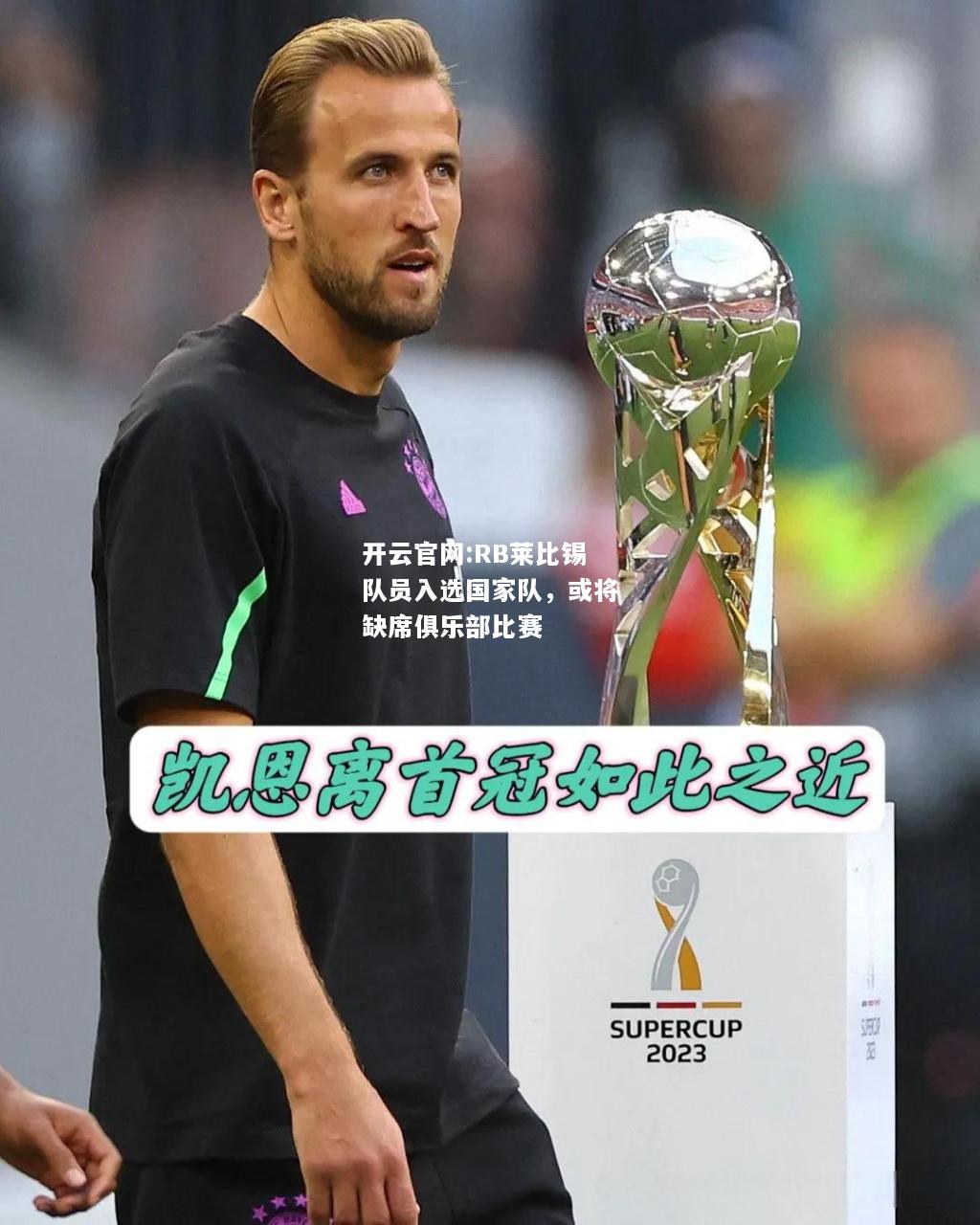 开云官网:RB莱比锡队员入选国家队，或将缺席俱乐部比赛