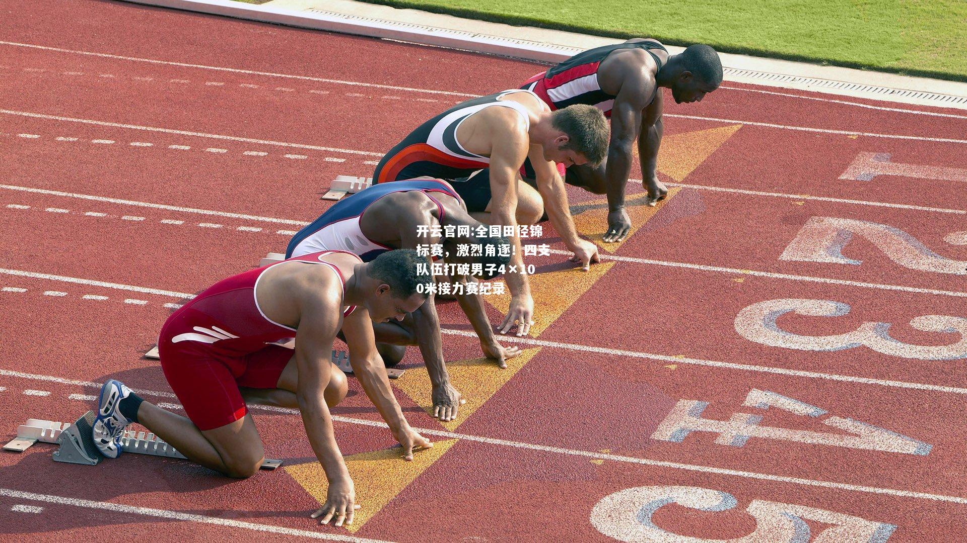 开云官网:全国田径锦标赛，激烈角逐！四支队伍打破男子4×100米接力赛纪录