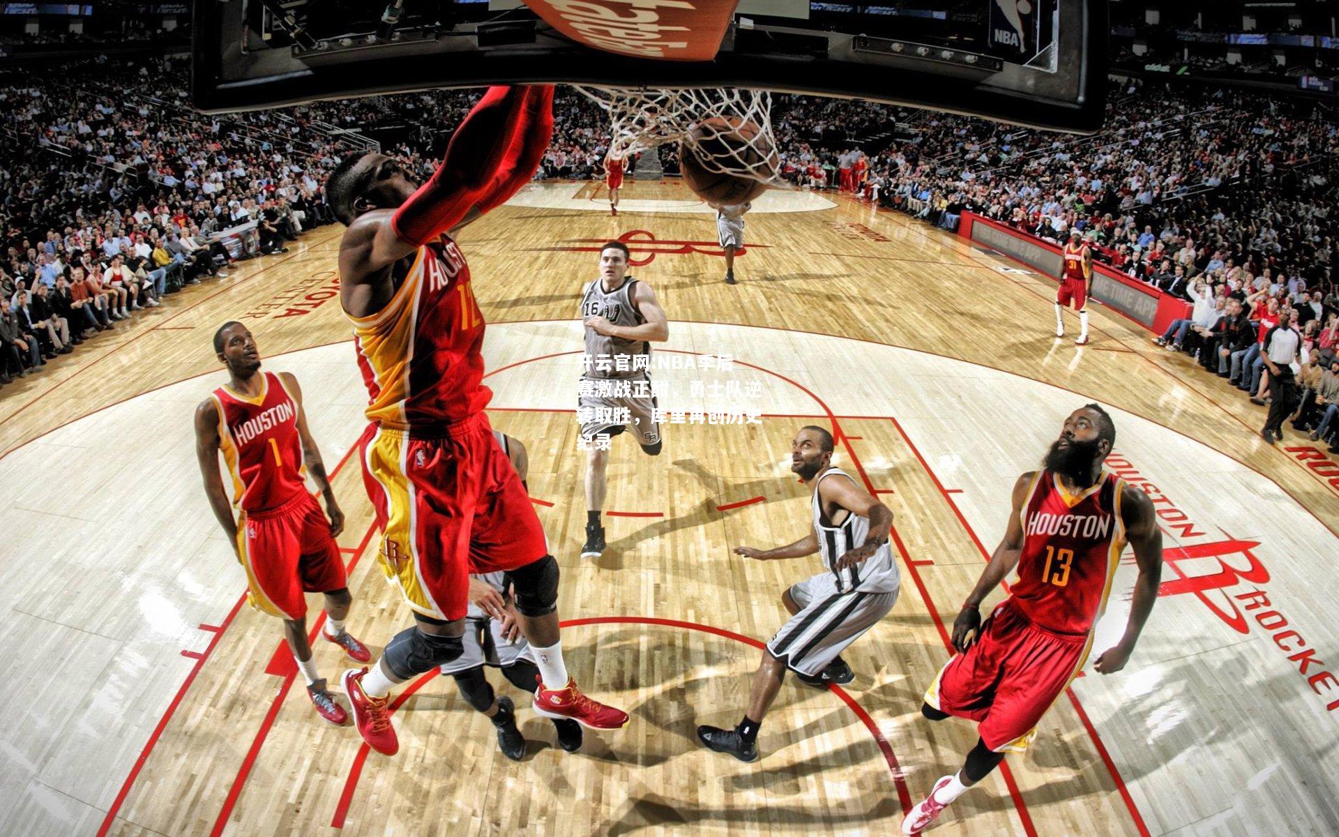 开云官网:NBA季后赛激战正酣，勇士队逆转取胜，库里再创历史纪录