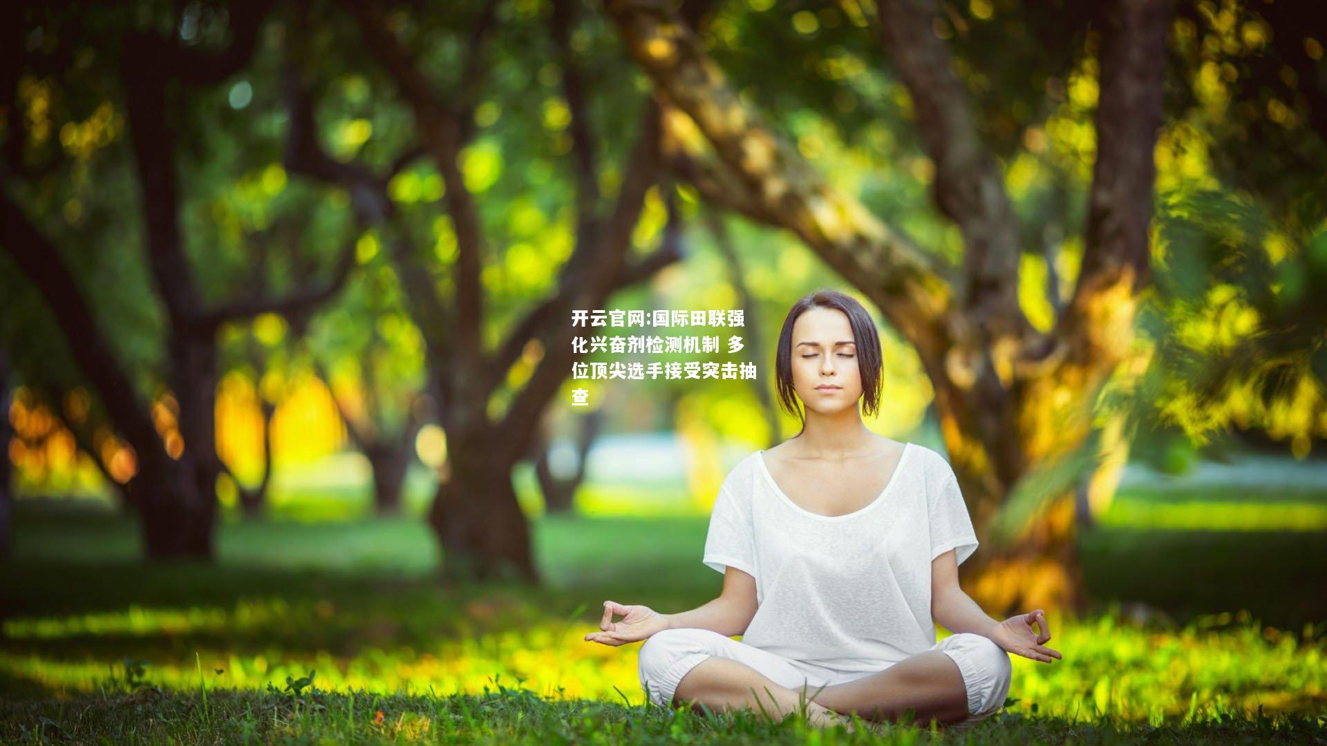 开云官网:国际田联强化兴奋剂检测机制 多位顶尖选手接受突击抽查